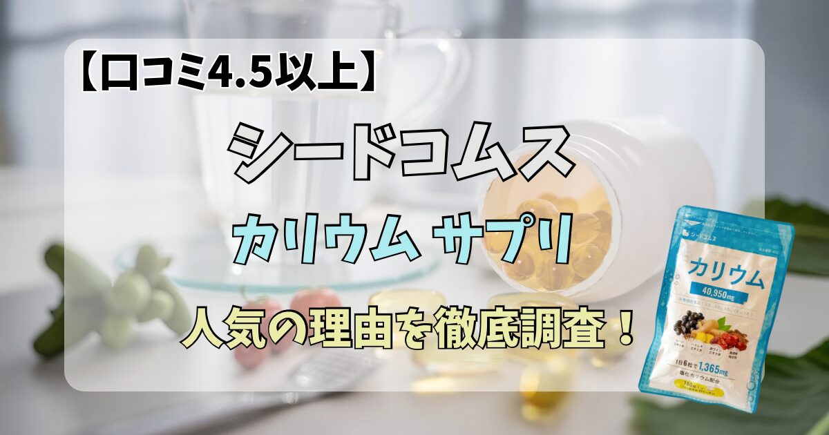【口コミ4.5以上】シードコムス カリウムサプリは半島に効く？むくみケアに人気の理由を調査！のアイキャッチ画像