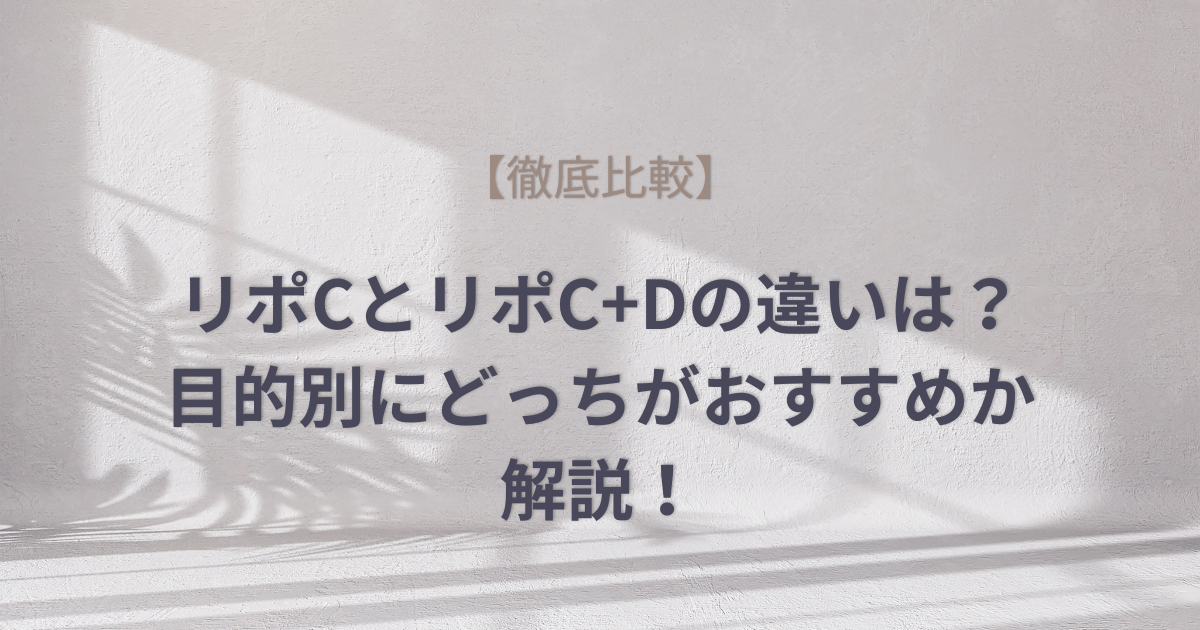 【徹底比較】リポCとリポC+Dの違いは？目的別にどっちがおすすめか解説！のアイキャッチ画像