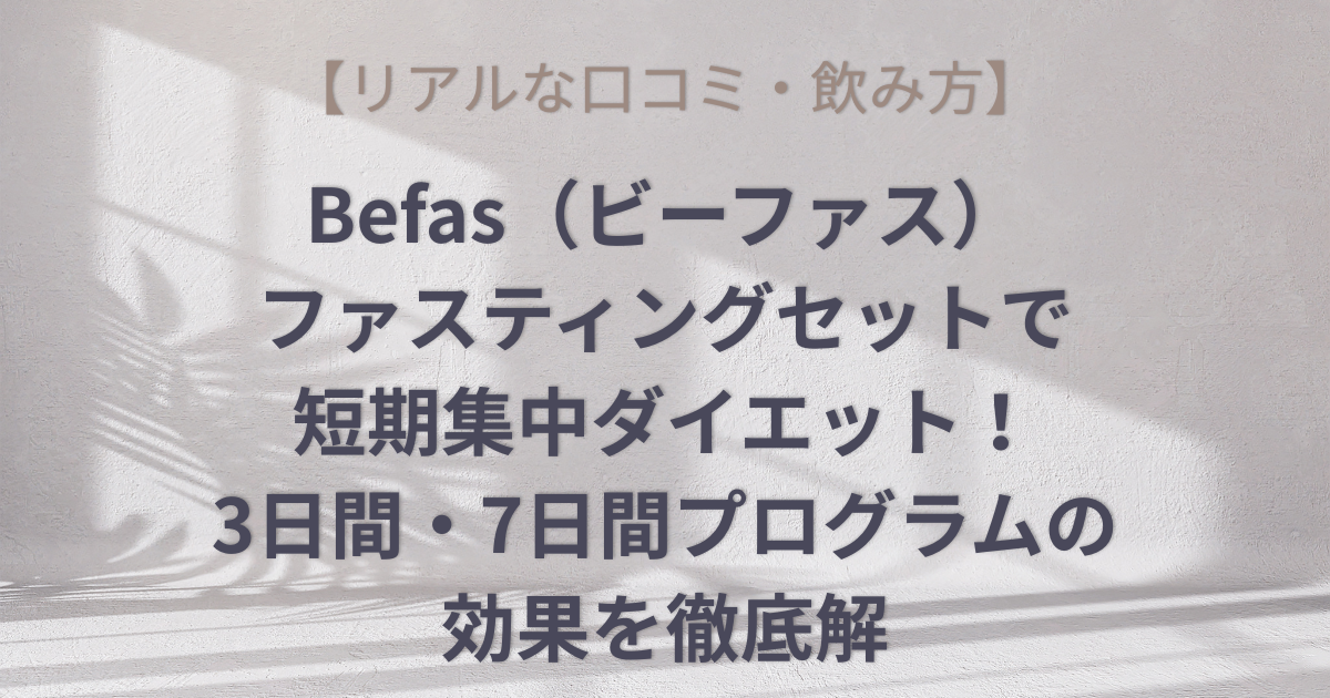 【リアルな口コミ・飲み方】Befas（ビーファス）ファスティングセットで短期集中ダイエット！3日間・7日間プログラムの効果を徹底解のアイキャッチ画像