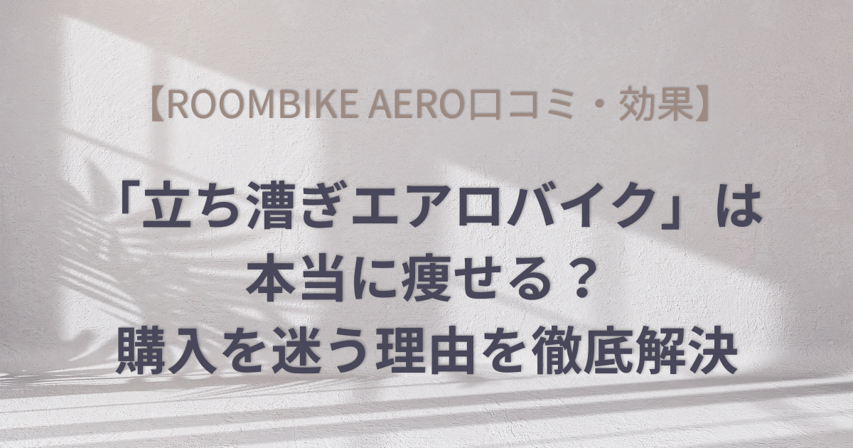 【ROOMBIKE AERO口コミ・効果】「立ち漕ぎエアロバイク」は本当に痩せる？購入を迷う理由を徹底解決のアイキャッチ画像